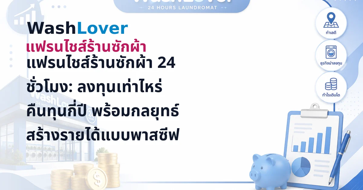 แฟรนไชส์ร้านซักผ้า 24 ชั่วโมง: ลงทุนเท่าไหร่ คืนทุนกี่ปี พร้อมกลยุทธ์สร้างรายได้แบบพาสซีฟ